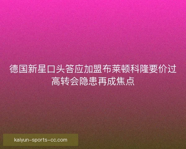德国新星口头答应加盟布莱顿科隆要价过高转会隐患再成焦点