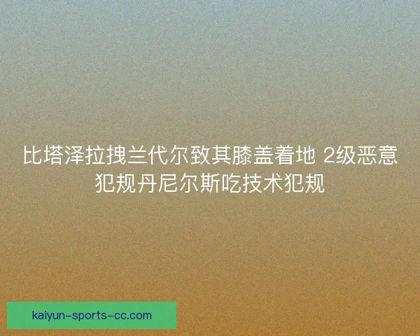 比塔泽拉拽兰代尔致其膝盖着地 2级恶意犯规丹尼尔斯吃技术犯规