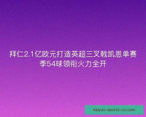 拜仁2.1亿欧元打造英超三叉戟凯恩单赛季54球领衔火力全开