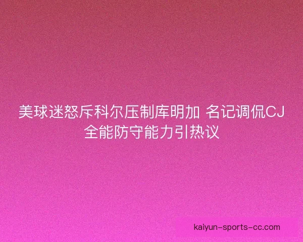 美球迷怒斥科尔压制库明加 名记调侃CJ全能防守能力引热议