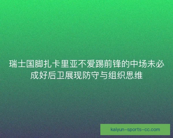 瑞士国脚扎卡里亚不爱踢前锋的中场未必成好后卫展现防守与组织思维